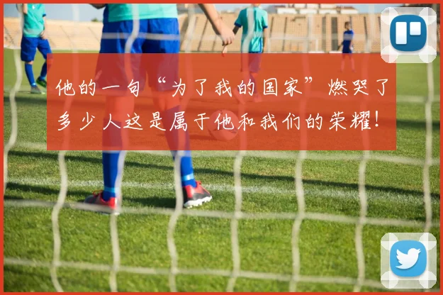 他的一句“为了我的国家”燃哭了多少人这是属于他和我们的荣耀!