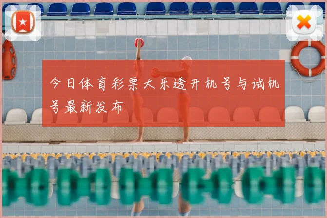 今日体育彩票大乐透开机号与试机号最新发布